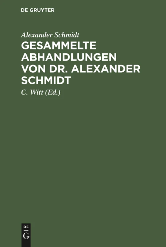 Gesammelte Abhandlungen von Dr. Alexander Schmidt: Mit einer Lebensskizze