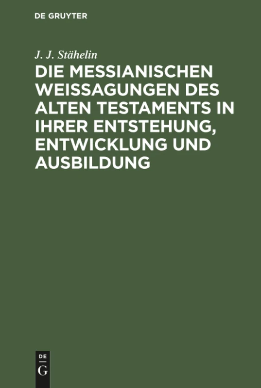 Die messianischen Weissagungen des Alten Testaments in ihrer Entstehung, Entwicklung und Ausbildung: Mit Berücksichtigung Der Neutestamentlichen Citate
