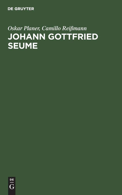 Johann Gottfried Seume: Geschichte Seines Lebens Und Seiner Schriften; Mit Dem Bildnis Seumes in Stahlstich