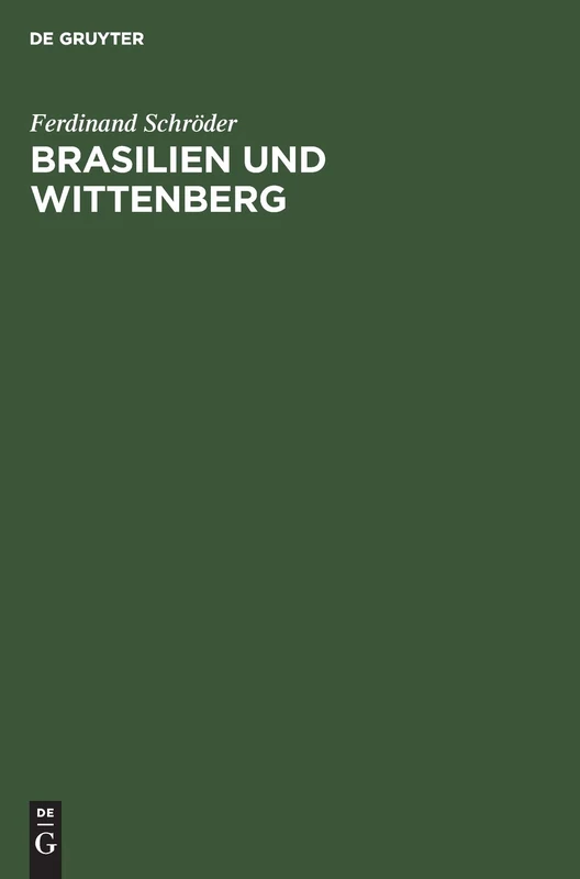 Brasilien Und Wittenberg: Ursprung Und Gestaltung Deutschen Evangelischen Kirchentums in Brasilien