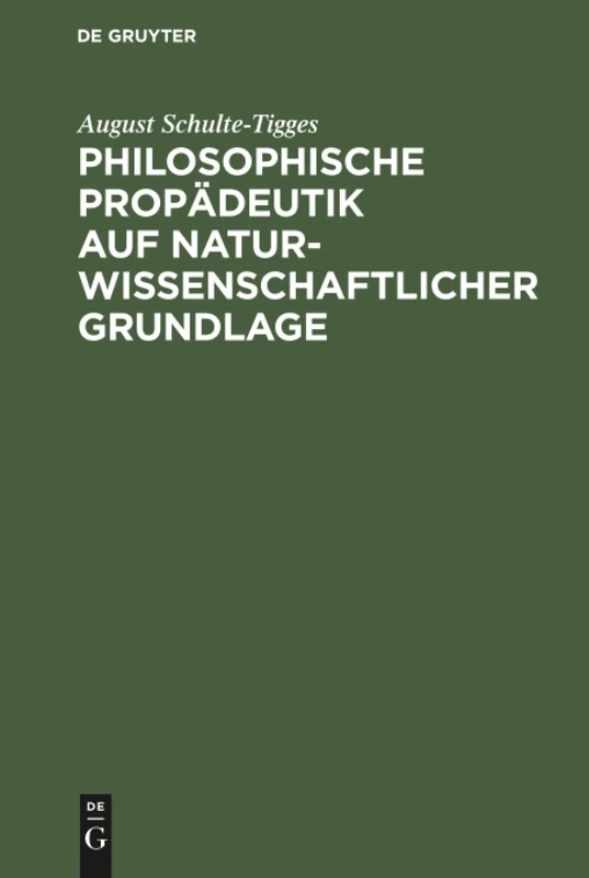 Philosophische Propädeutik auf naturwissenschaftlicher Grundlage: Für Höhere Lehranstalten Und Zum Selbstunterricht