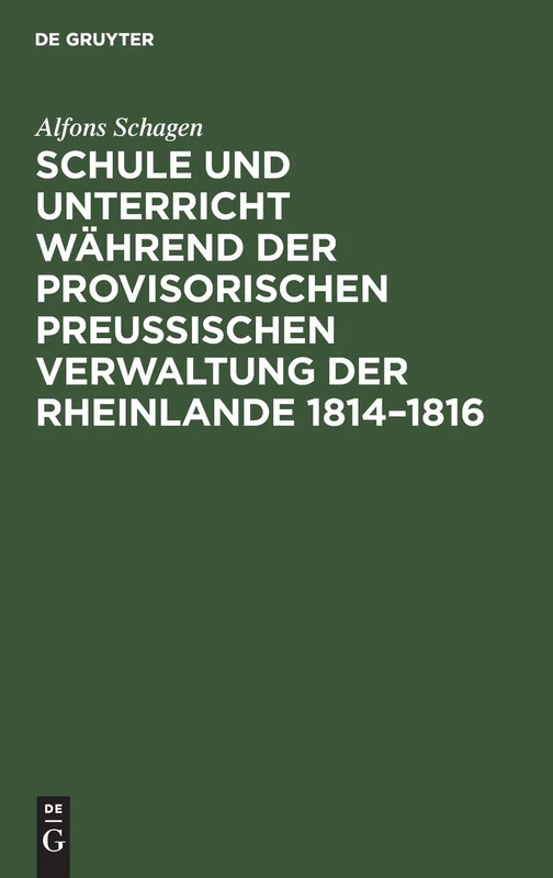 Schule Und Unterricht Während Der Provisorischen Preussischen Verwaltung Der Rheinlande 1814-1816: Mit Besonderer Berücksichtigung Der Tätigkeit Von ... ALS Direktor Des Öffentlichen Unterrichts