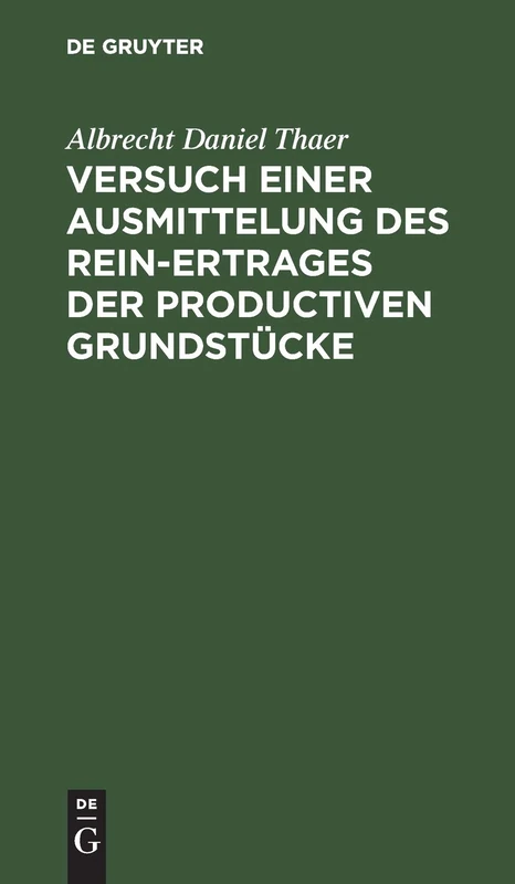 Versuch einer Ausmittelung des Rein-Ertrages der productiven Grundstücke: Mit Rücksicht Auf Boden, Lage Und Örtlichkeit Zu Genauerer Prüfung
