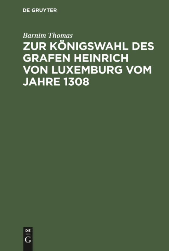 Zur Königswahl des Grafen Heinrich von Luxemburg vom Jahre 1308: Dissertation Zur Erlangung Der Philosophischen Doctorwürde an Der Universität Strassburg