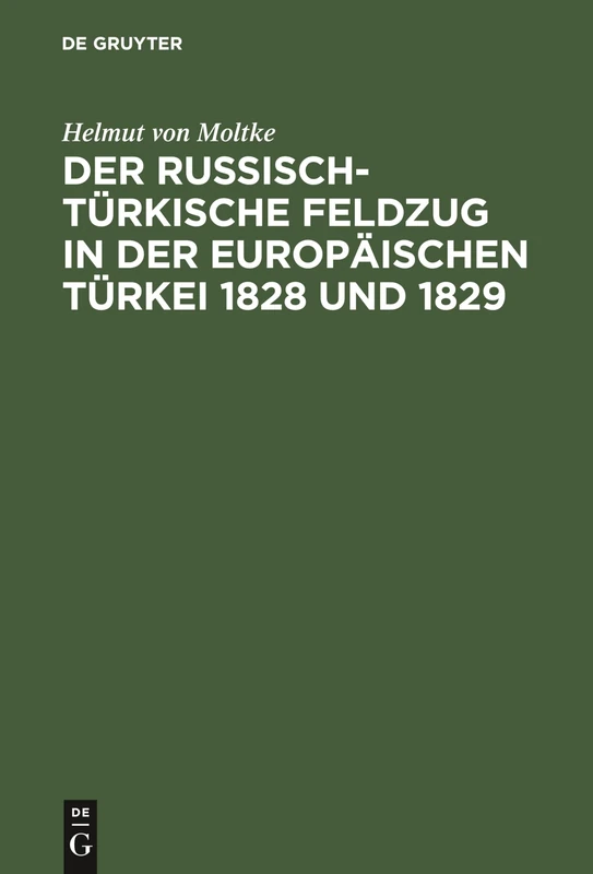 Der Russisch-Türkische Feldzug in Der Europäischen Türkei 1828 Und 1829: Dargestellt Im Jahre 1845