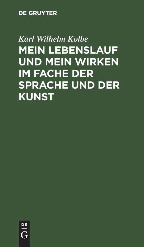 Mein Lebenslauf Und Mein Wirken Im Fache Der Sprache Und Der Kunst: Zunächst Für Freunde Und Wolwollende; Nebst Drukberichtigungen Und Zusäzen Zu Der ... Meiner Schrift Über Wortmengerei, 1823