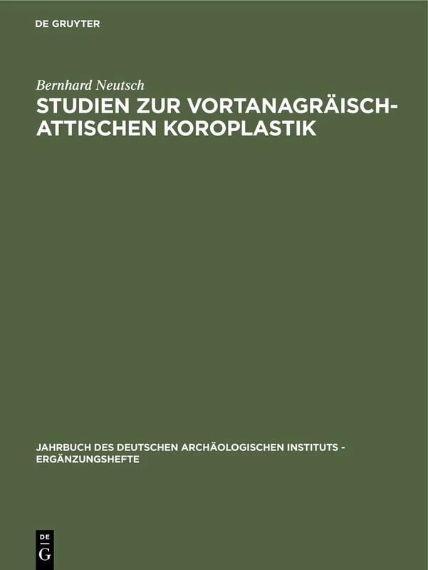 Studien zur vortanagräisch-attischen Koroplastik: 17 (Jahrbuch des Deutschen Archäologischen Instituts - Ergänzungshefte, 17)