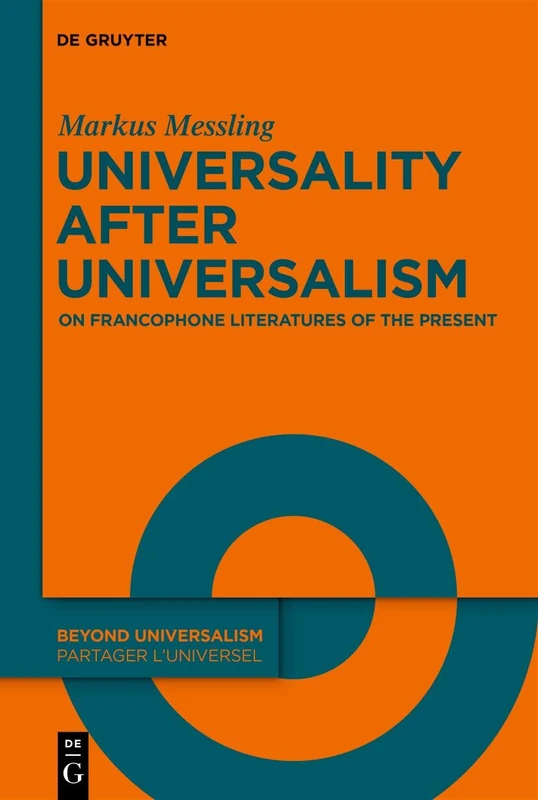 Universality after Universalism: On Francophone Literatures of the Present: 4 (Beyond Universalism / Partager l’universel, 4)