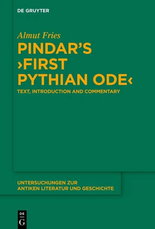 Pindar’s ›First Pythian Ode‹: Text, Introduction, and Commentary: 151 (Untersuchungen zur Antiken Literatur und Geschichte, 151)