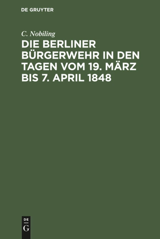 Die Berliner Bürgerwehr in den Tagen vom 19. März bis 7. April 1848: Ein Unfreiwilliger Beitrag Zur Geschichte Der Märzereignisse