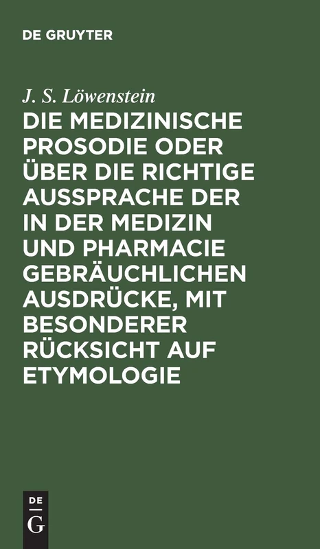 Die Medizinische Prosodie Oder Über Die Richtige Aussprache Der in Der Medizin Und Pharmacie Gebräuchlichen Ausdrücke, Mit Besonderer Rücksicht Auf ... Für Aerzte, Apotheker Und Naturforscher