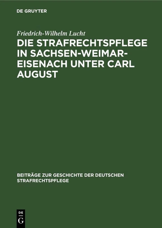 Die Strafrechtspflege in Sachsen-Weimar-Eisenach Unter Carl August: 1 (Beiträge Zur Geschichte der Deutschen Strafrechtspflege)