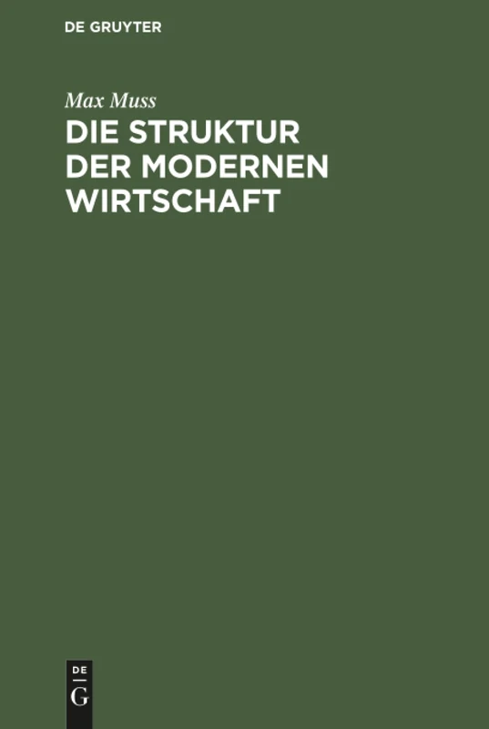 Die Struktur der modernen Wirtschaft: Ein Überblick Über Die Zusammenhänge, Die Gestaltungen Und Kräfte in Der Volkswirtschaft