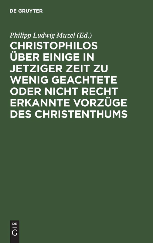 Christophilos Über Einige in Jetziger Zeit Zu Wenig Geachtete Oder Nicht Recht Erkannte Vorzüge Des Christenthums