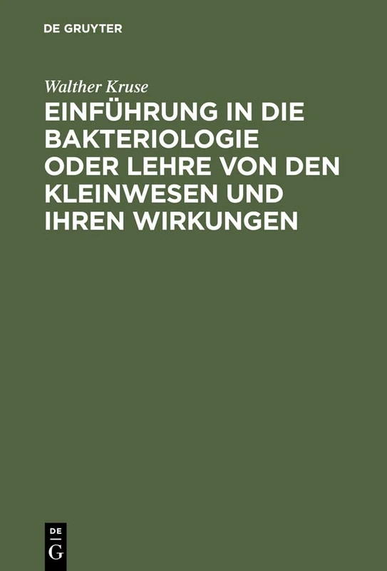 Einführung in die Bakteriologie oder Lehre von den Kleinwesen und ihren Wirkungen: Zum Gebrauch Bei Vorlesungen Und Übungen Sowie Zum ... Ärzte, Tierärzte Und Naturforscher