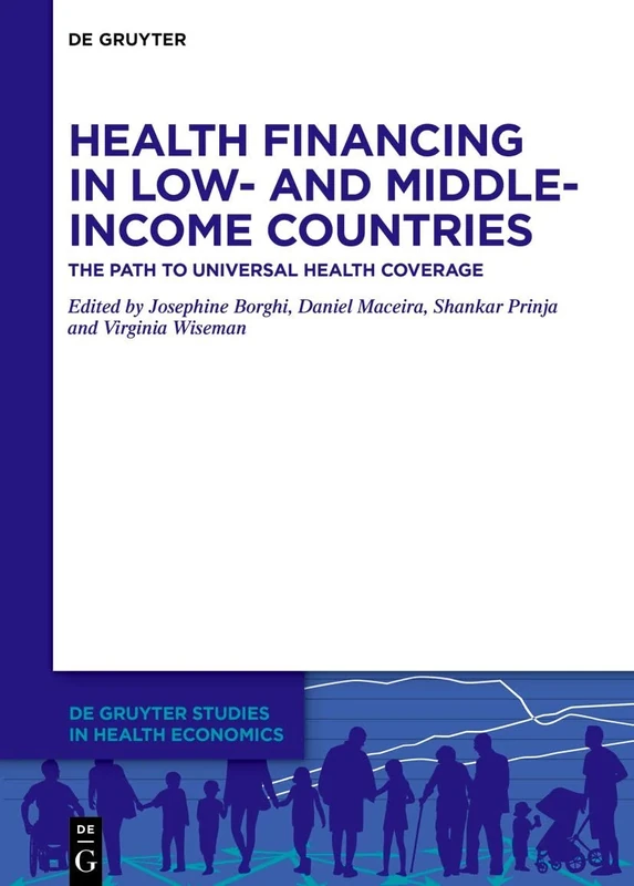 Health Financing in Low- and Middle-Income Countries: The Path to Universal Health Coverage (De Gruyter Studies in Health Economics)