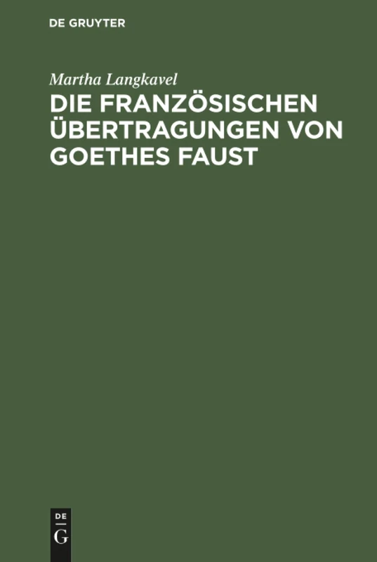 Die französischen Übertragungen von Goethes Faust: Ein Beitrag Zur Geschichte Der Französischen Uebersetzungskunst