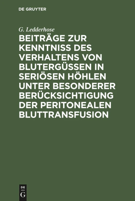 Beiträge zur Kenntniss des Verhaltens von Blutergüssen in seriösen Höhlen unter besonderer Berücksichtigung der peritonealen Bluttransfusion