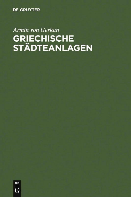 Griechische Städteanlagen: Untersuchungen Zur Entwicklung Des Städtebaues Im Altertum