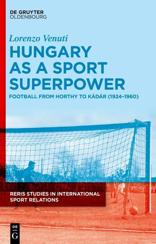 Hungary as a Sport Superpower: Football from Horthy to Kádár (1924–1960): 3 (RERIS Studies in International Sport Relations, 3) - Image 1