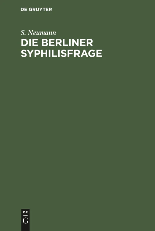 Die Berliner Syphilisfrage: Ein Beitrag Zur Öffentlichen Gesundheitspflege Berlins; Mit Drei Statistische Tabellen