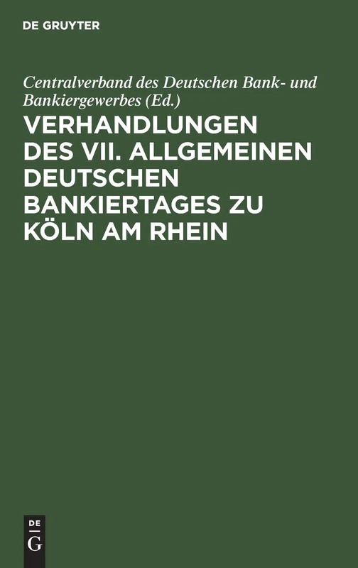 Verhandlungen Des VII. Allgemeinen Deutschen Bankiertages Zu Köln Am Rhein