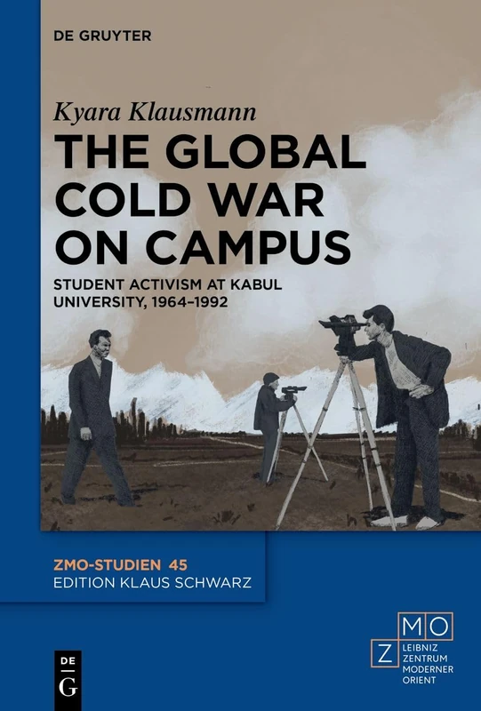 The Global Cold War on Campus: Student Activism at Kabul University, 1964–1992: 45 (ZMO-Studien, 45)