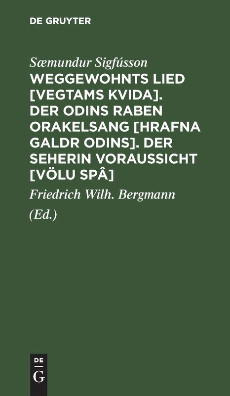 Weggewohnts Lied [Vegtams Kvida]. Der Odins Raben Orakelsang [Hrafna Galdr Odins]. Der Seherin Voraussicht [Völu Spâ]: Drei Eschatologische Gedichte Der Saemunds-Edda