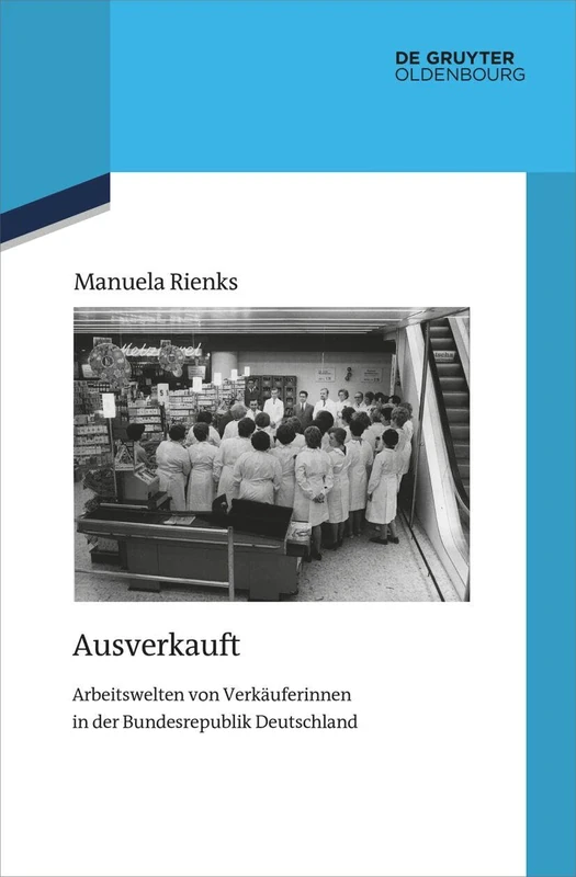 Ausverkauft: Arbeitswelten von Verkäuferinnen in der Bundesrepublik Deutschland 1950-1999: 143 (Quellen Und Darstellungen Zur Zeitgeschichte)
