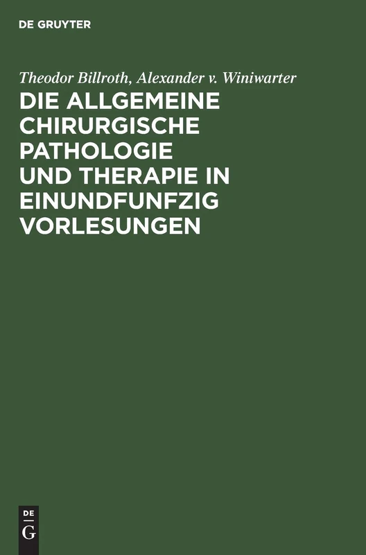 Die Allgemeine Chirurgische Pathologie Und Therapie in Einundfunfzig Vorlesungen: Ein Handbuch Für Studirende Und Aerzte