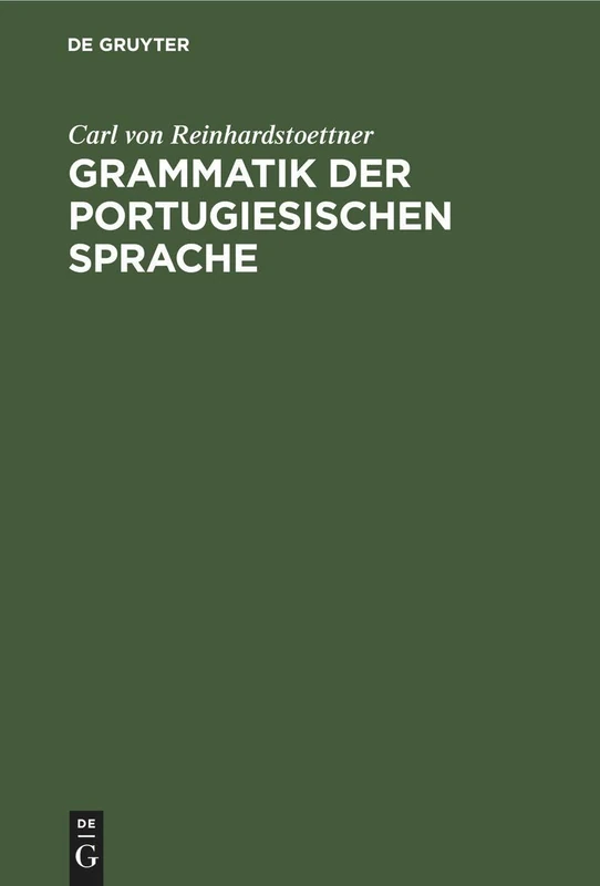 Grammatik der portugiesischen Sprache: Auf Grundlage Des Lateinischen Und Der Romanischen Sprachvergleichung