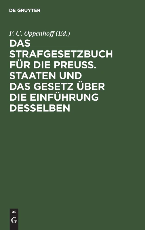 Das Strafgesetzbuch Für Die Preuß. Staaten Und Das Gesetz Über Die Einführung Desselben: Erläutert Aus Den Materialien, Der Rechtslehre Und Den Entscheidungen Des Kön. Ober-Tribunals
