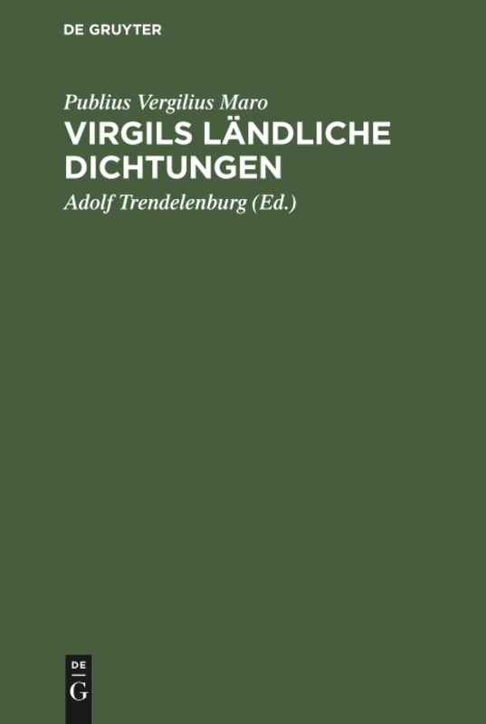 Virgils ländliche Dichtungen: Verdeutscht Und Erklärt