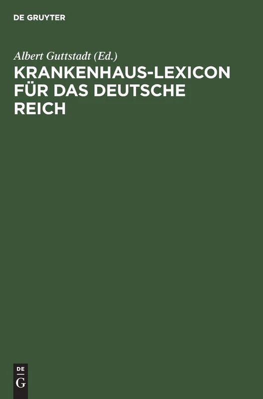 Krankenhaus-Lexicon für das Deutsche Reich: Die Anstaltsfürsorge Für Kranke Und Gebrechliche Und Die Hygienischen Einrichtungen Der ... Reich Am Anfang Des 20. Jahrhunderts