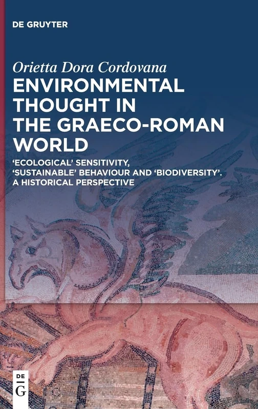 Environmental Thought in the Graeco-Roman World: ‘Ecological’ Sensitivity, ‘Sustainable’ Behaviour and ‘Biodiversity’. A Historical Perspective