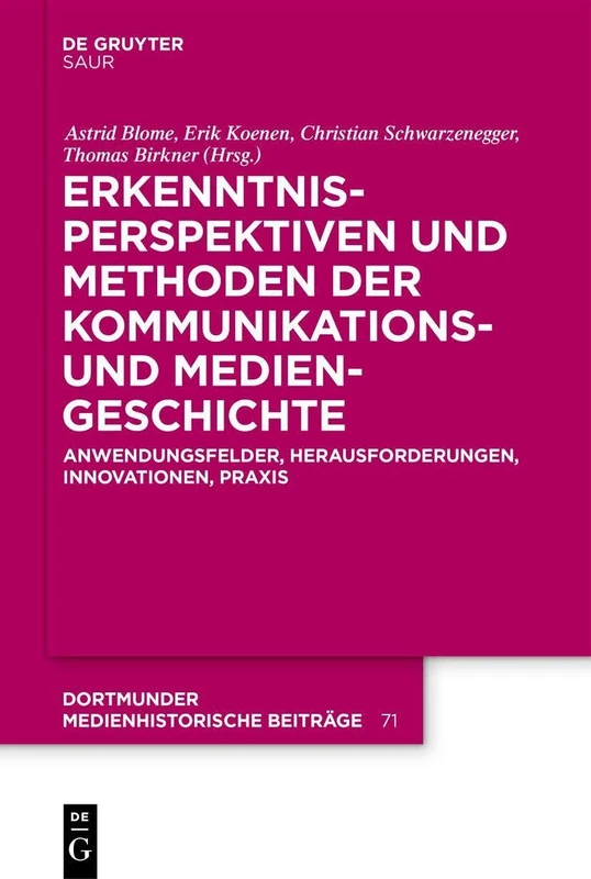 Erkenntnisperspektiven Und Methoden Der Kommunikations- Und Mediengeschichte: Anwendungsfelder, Herausforderungen, Innovationen, PRAXIS: 71 (Dortmunder Medienhistorische Beiträge)