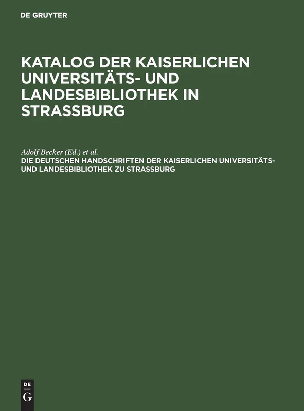 Die Deutschen Handschriften Der Kaiserlichen Universitäts- Und Landesbibliothek Zu Strassburg: Die Deutschen Handschriften Der Kaiserlichen Universitäts- Und Landesbibliothek Zu Strassburg