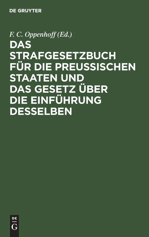 Das Strafgesetzbuch Für Die Preußischen Staaten Und Das Gesetz Über Die Einführung Desselben: Erläutert Aus Den Materialien, Der Rechtslehre Und Den Entscheidungen Des Kön. Ober-Tribunals