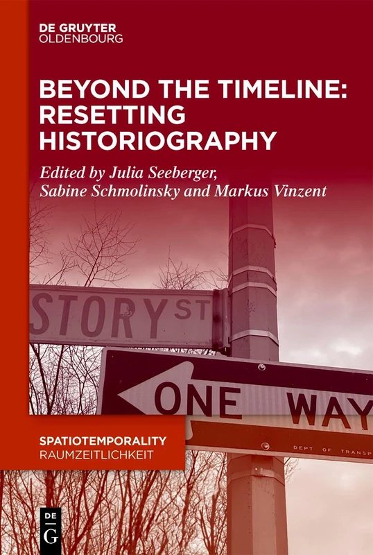 Beyond the Timeline: Resetting Historiography: 16 (SpatioTemporality / RaumZeitlichkeit, 16)