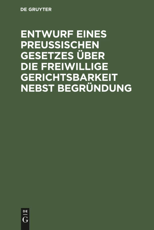Entwurf eines preussischen Gesetzes über die freiwillige Gerichtsbarkeit nebst Begründung