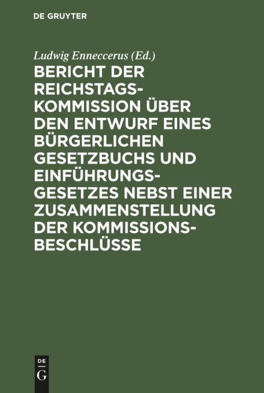 Bericht der Reichstags-Kommission über den Entwurf eines Bürgerlichen Gesetzbuchs und Einführungsgesetzes nebst einer Zusammenstellung der Kommissionsbeschlüsse