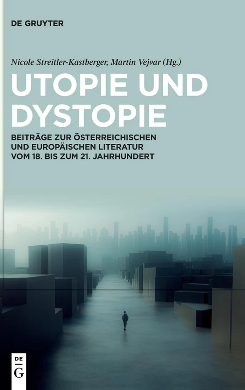 Utopie und Dystopie: Beiträge zur österreichischen und europäischen Literatur vom 18. bis zum 21. Jahrhundert