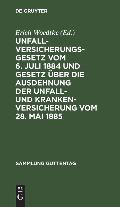 Unfallversicherungsgesetz Vom 6. Juli 1884 Und Gesetz Über Die Ausdehnung Der Unfall- Und Krankenversicherung Vom 28. Mai 1885: Textausgabe Mit Anmerkungen Und Sachregister: 23 (Sammlung Guttentag)