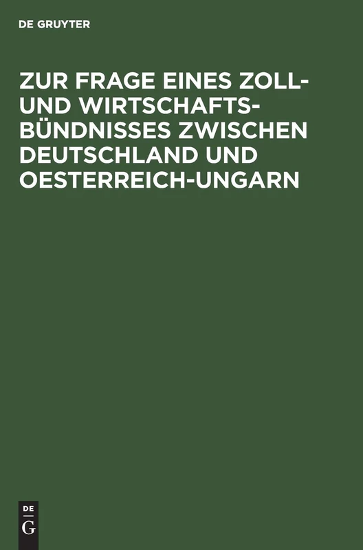 Zur Frage Eines Zoll- Und Wirtschafts-Bündnisses Zwischen Deutschland Und Oesterreich-Ungarn: Betrachtungen Über Die Durchführbarkeit Der Bisherigen Vorschläge