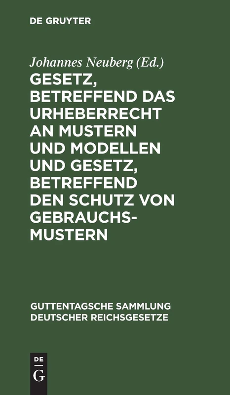 Gesetz, Betreffend Das Urheberrecht an Mustern Und Modellen Und Gesetz, Betreffend Den Schutz Von Gebrauchsmustern: Nebst Den Zu Beiden Gesetzen ... Sammlung Deutscher Reichsgesetze)