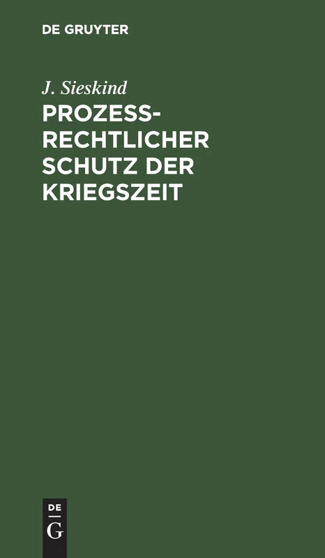 Prozeßrechtlicher Schutz der Kriegszeit: Ein Kommentar Zum Gesetz, Betreffend Den Schutz Der Infolge Des Krieges an Wahrnehmung Ihrer Rechte ... Zu D. Einschläg. Notverordnungen