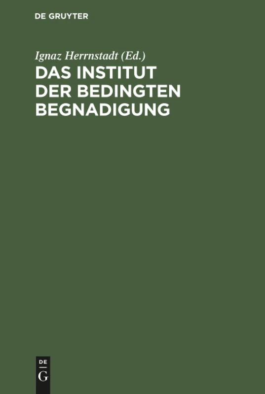 Das Institut der bedingten Begnadigung: Ein Hilfsbuch Zur Bearbeitung Von Strafaussetzungssachen Mit Beispielen, Verfügungsentwürfen Und Formularen. Für Die Preußische PRAXIS