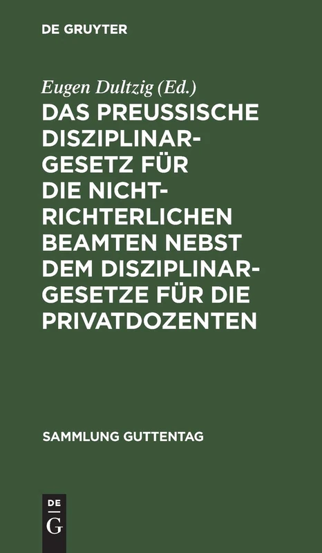 Das Preußische Disziplinargesetz Für Die Nichtrichterlichen Beamten Nebst Dem Disziplinargesetze Für Die Privatdozenten: 51 (Sammlung Guttentag)