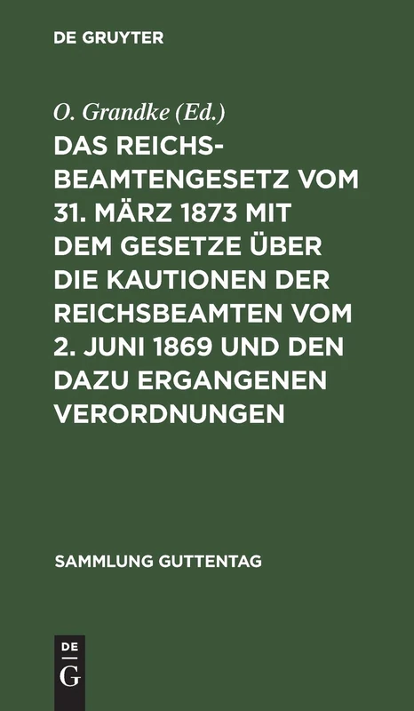 Das Reichsbeamtengesetz Vom 31. März 1873 Mit Dem Gesetze Über Die Kautionen Der Reichsbeamten Vom 2. Juni 1869 Und Den Dazu Ergangenen Verordnungen: ... Beamtenklassen: 10 (Sammlung Guttentag)