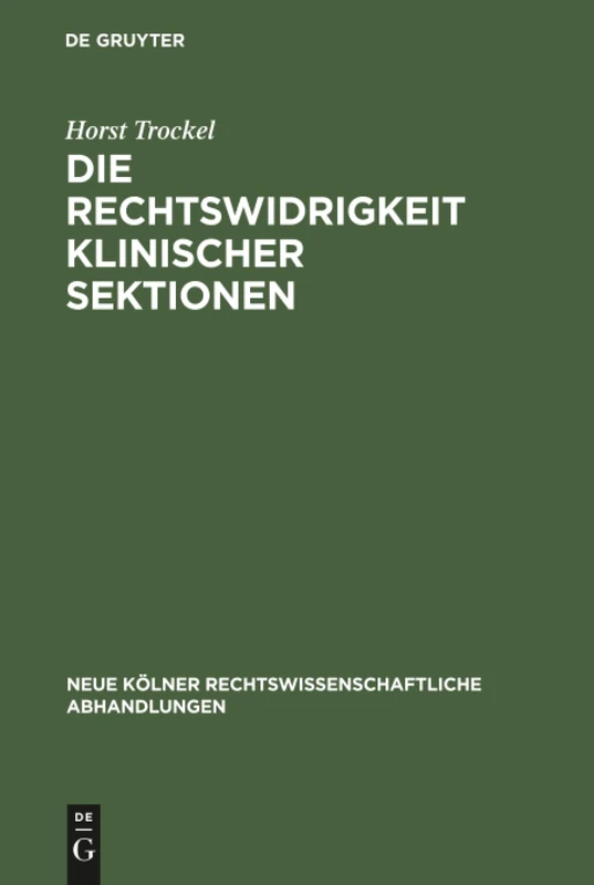 Die Rechtswidrigkeit klinischer Sektionen: Eine Frage der Rechtswissenschaft und der Medizin: 10 (Neue Kölner rechtswissenschaftliche Abhandlungen, 10)